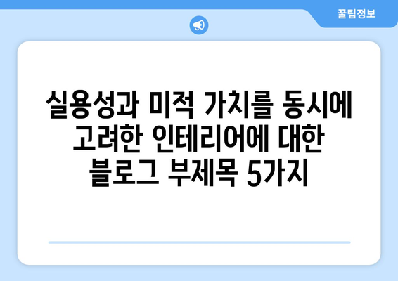 실용성과 미적 가치를 동시에 고려한 인테리어